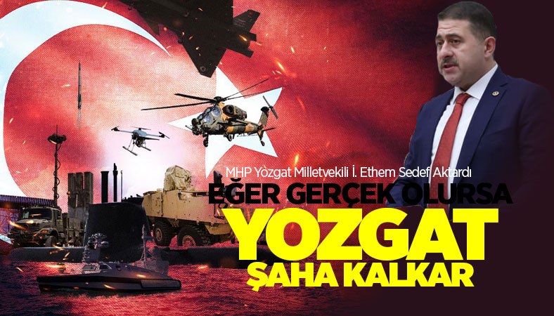 Milletvekili Sedef, Yozgat'a Savunma Sanayi Üretim tesisi kurulmalı